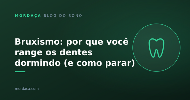 Capa: Bruxismo: por que você range os dentes dormindo (e como parar)