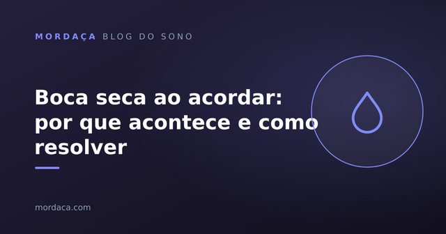 Capa: Boca seca ao acordar: por que acontece e como resolver