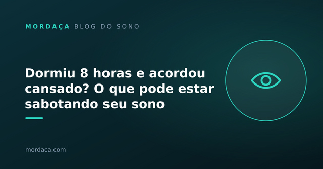 Capa: Dormiu 8 horas e acordou cansado? O que pode estar sabotando seu sono