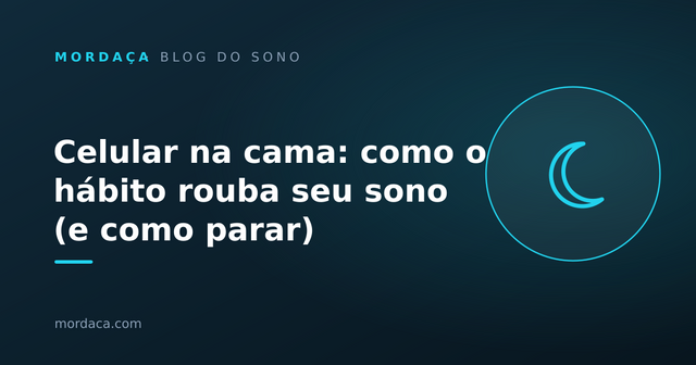 Capa: Celular na cama: como o hábito rouba seu sono (e como parar)