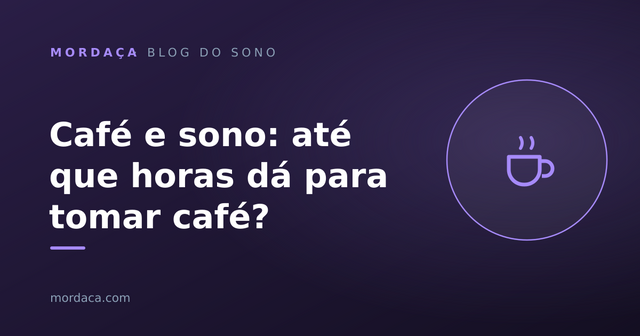 Capa: Café e sono: até que horas dá para tomar café?